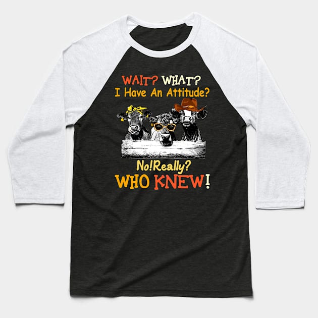 Wait what i have an attiude no really who knew Cow Baseball T-Shirt by Hound mom